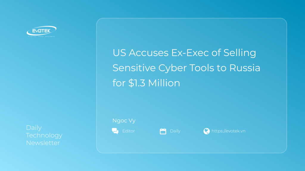 US Accuses Ex-Exec of Selling Sensitive Cyber Tools to Russia for $1.3 Million 1 11889