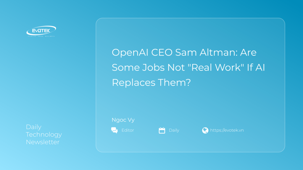OpenAI CEO Sam Altman: Are Some Jobs Not "Real Work" If AI Replaces Them? 1 11924