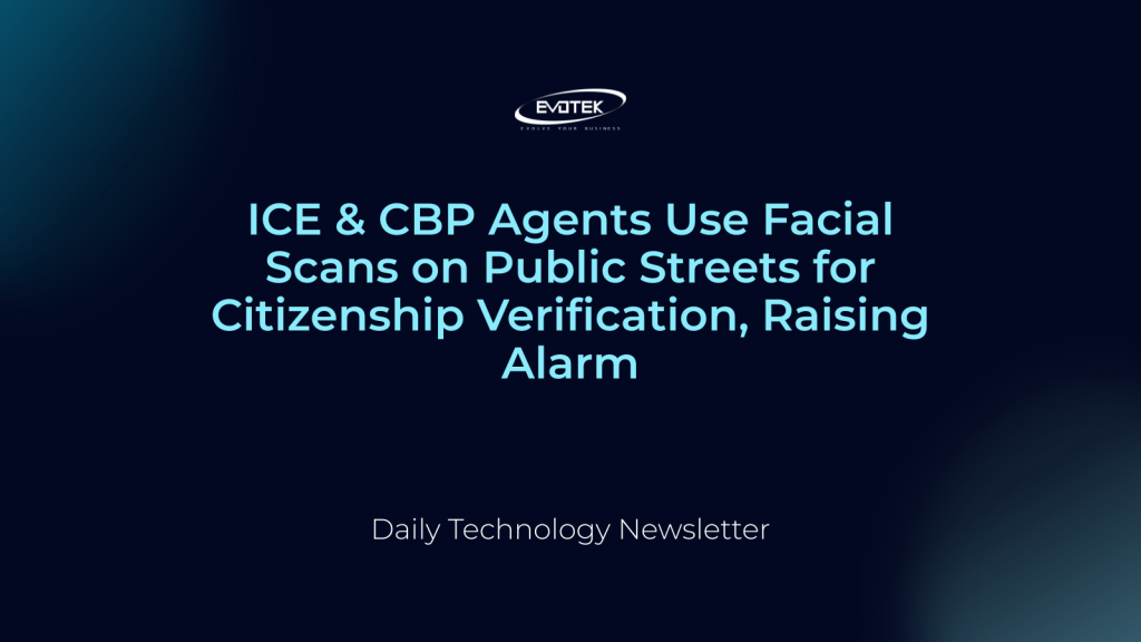 ICE & CBP Agents Use Facial Scans on Public Streets for Citizenship Verification, Raising Alarm 1 12006