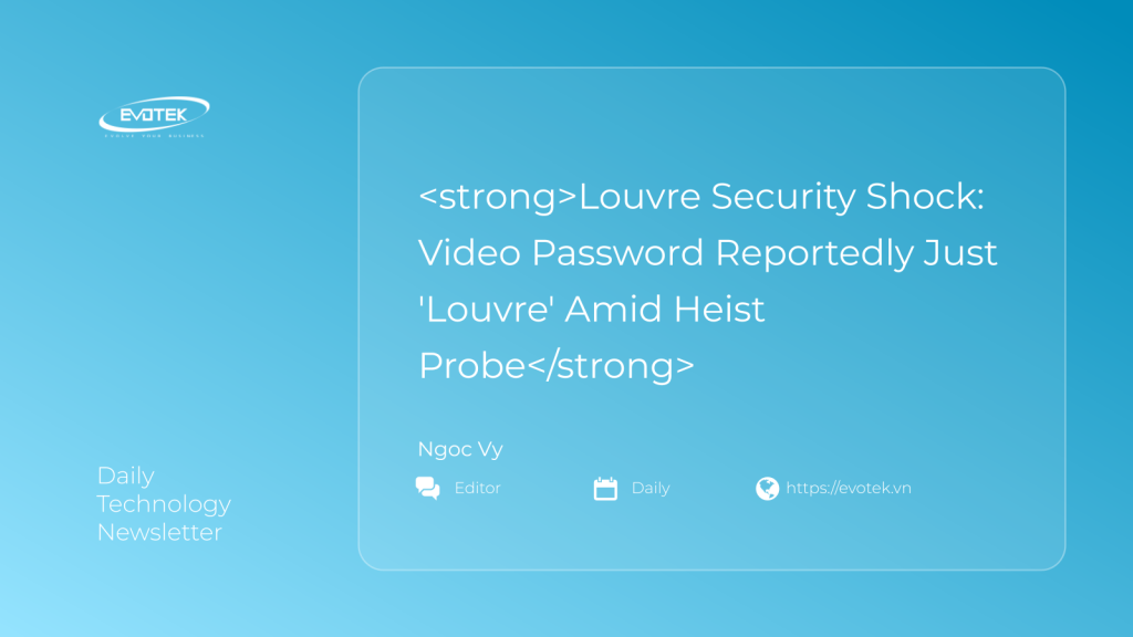 Cú Sốc Về An Ninh Louvre: Mật Khẩu Hệ Thống Camera Được Tin Là Chỉ Là 'Louvre' Trong Cuộc Điều Tra Trộm Cắp 1 12171