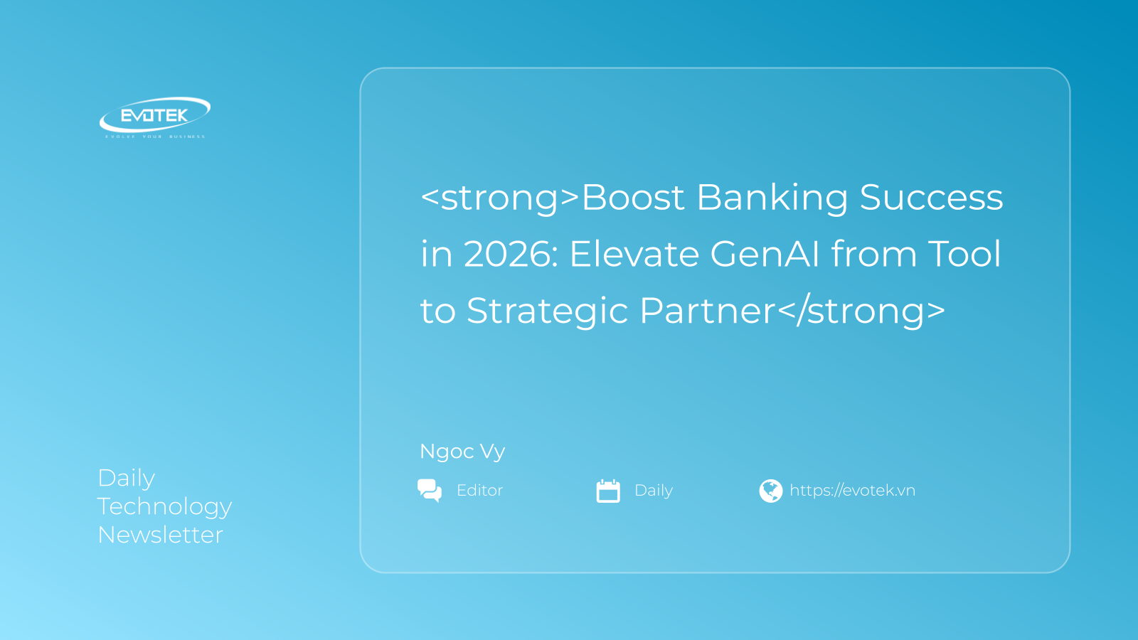 <strong>Thúc Đẩy Thành Công Ngành Ngân hàng Đến Năm 2026: Nâng Tầm GenAI Từ Công Cụ Thành Đối Tác Chiến Lược</strong> 7 12818