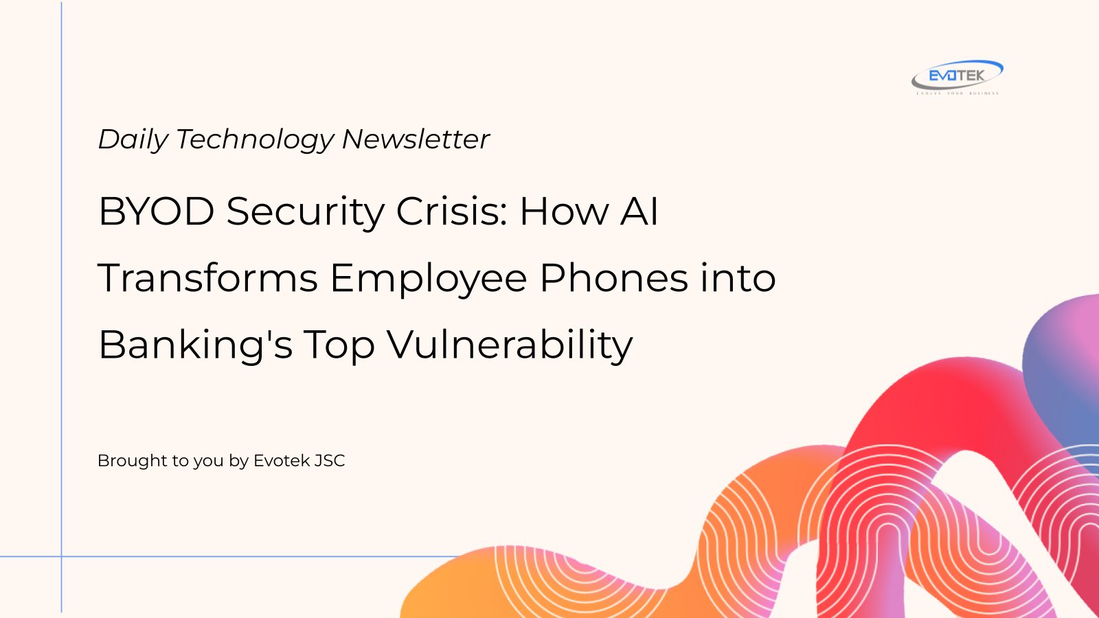 Khủng hoảng Bảo mật BYOD: Cách AI Biến Điện Thoại Nhân Viên Thành Điểm Yếu Lớn Nhất của Ngành Ngân Hàng 2 12848