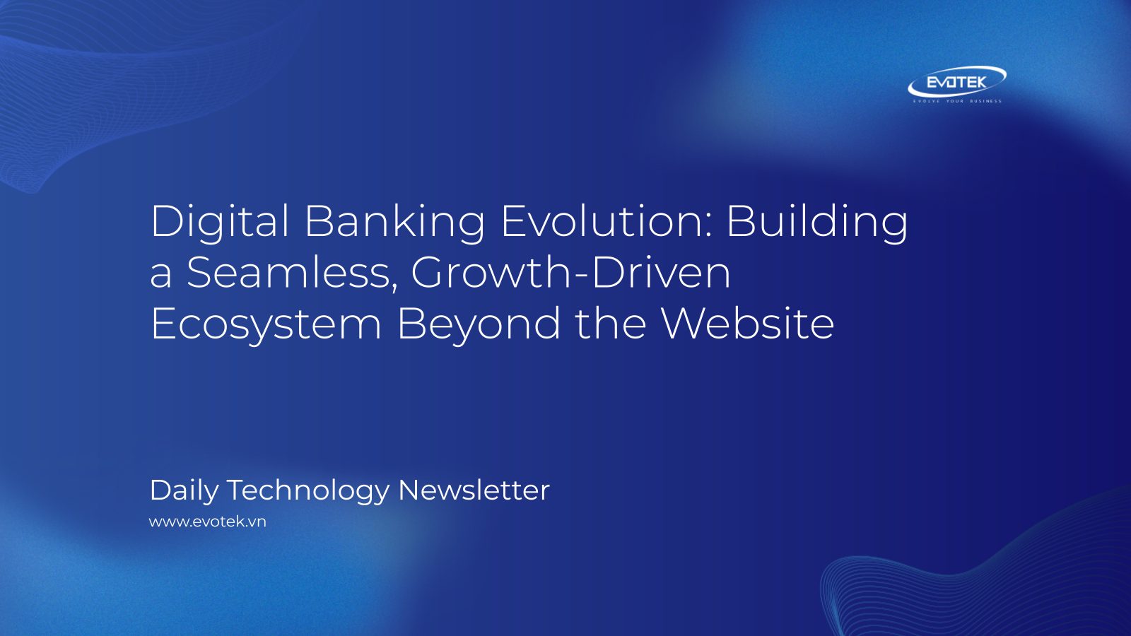 Tiến Hóa của Ngân Hàng Số: Xây Dựng Hệ Sinh Thái Liền Mạch, Thúc Đẩy Tăng Trưởng Vượt Ra Ngoài Trang Web 10 13062