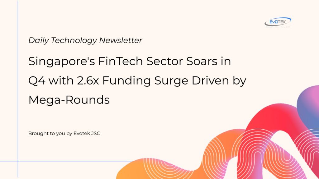 Ngành FinTech Singapore Bùng Nổ trong Q4 với Nguồn Vốn Tăng 2,6 Lần nhờ Các Vòng Gọi Vốn Lớn 1 13170