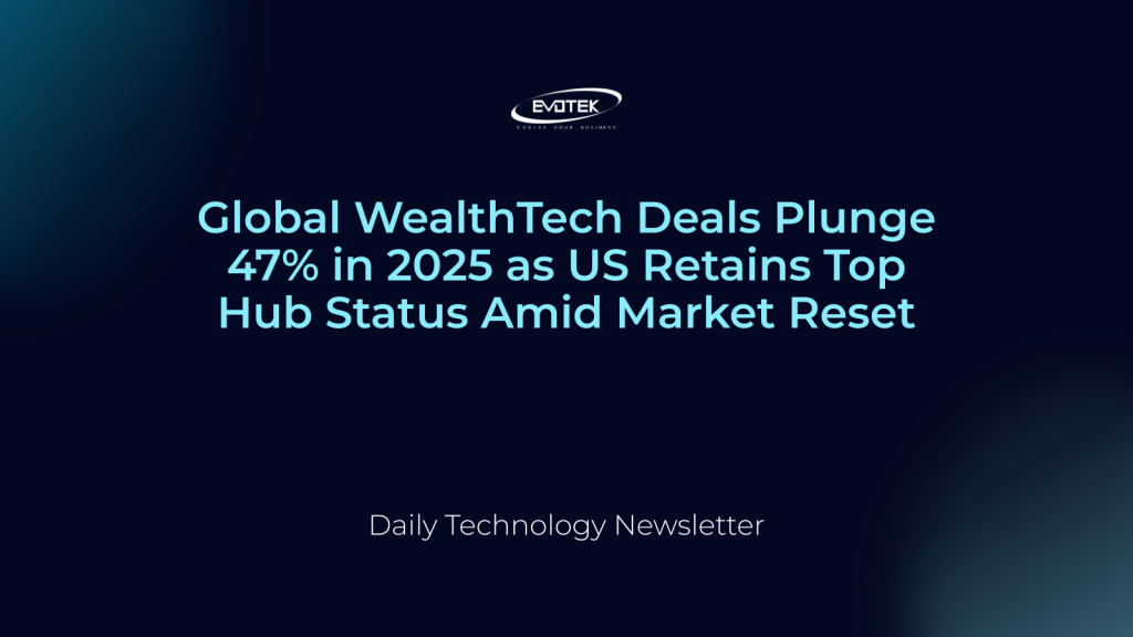 Global WealthTech Deals Plunge 47% in 2025 as US Retains Top Hub Status Amid Market Reset 1 13457