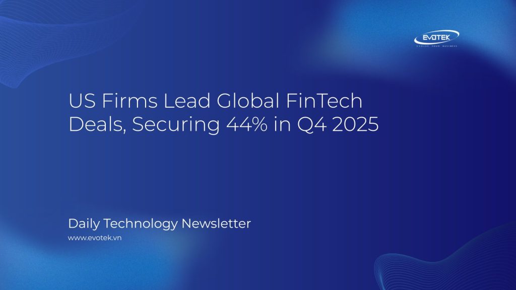 Các Doanh Nghiệp Mỹ Dẫn Đầu Các Thương Vụ FinTech Toàn Cầu, Chiếm 44% Trong Quý 4/2025 1 13664