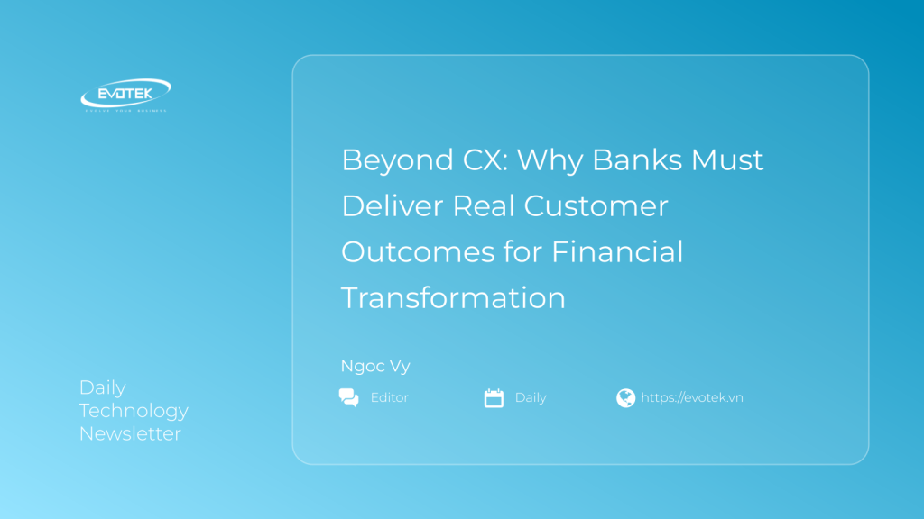 Beyond CX: Why Banks Must Deliver Real Customer Outcomes for Financial Transformation 1 13734