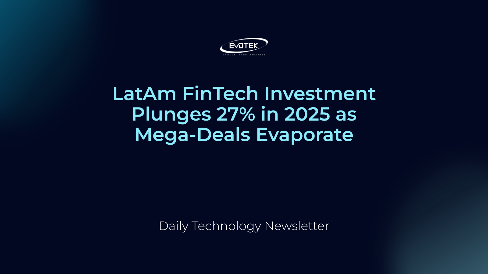LatAm FinTech Investment Plunges 27% in 2025 as Mega-Deals Evaporate 3 13901