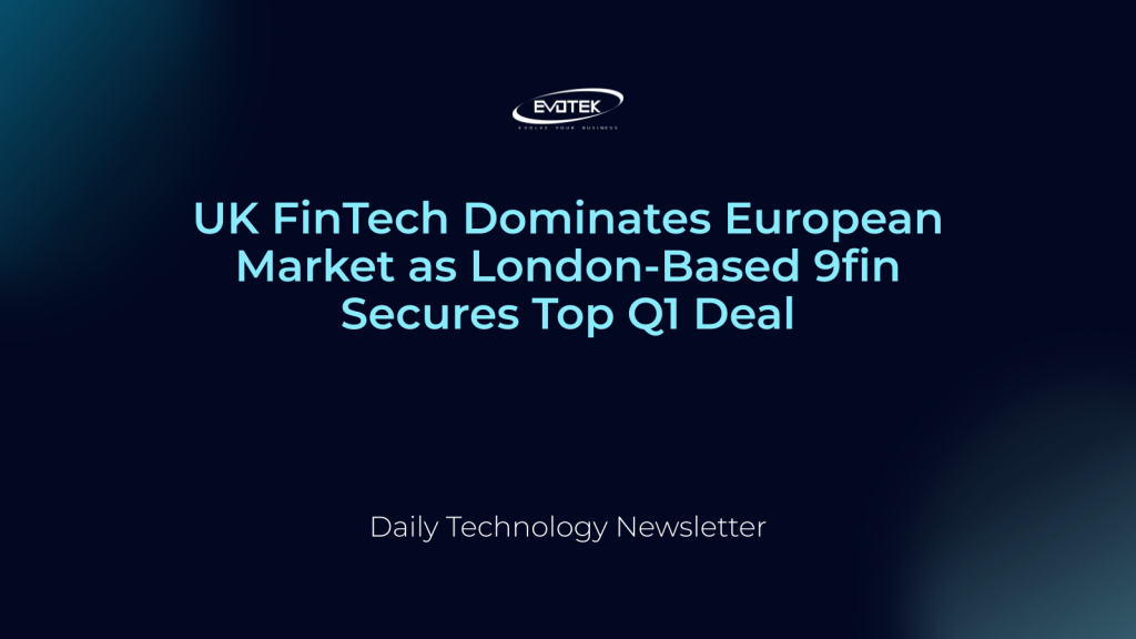 FinTech Vương quốc Anh thống trị thị trường châu Âu khi 9fin có trụ sở tại London giành được thương vụ lớn nhất quý I 1 14318