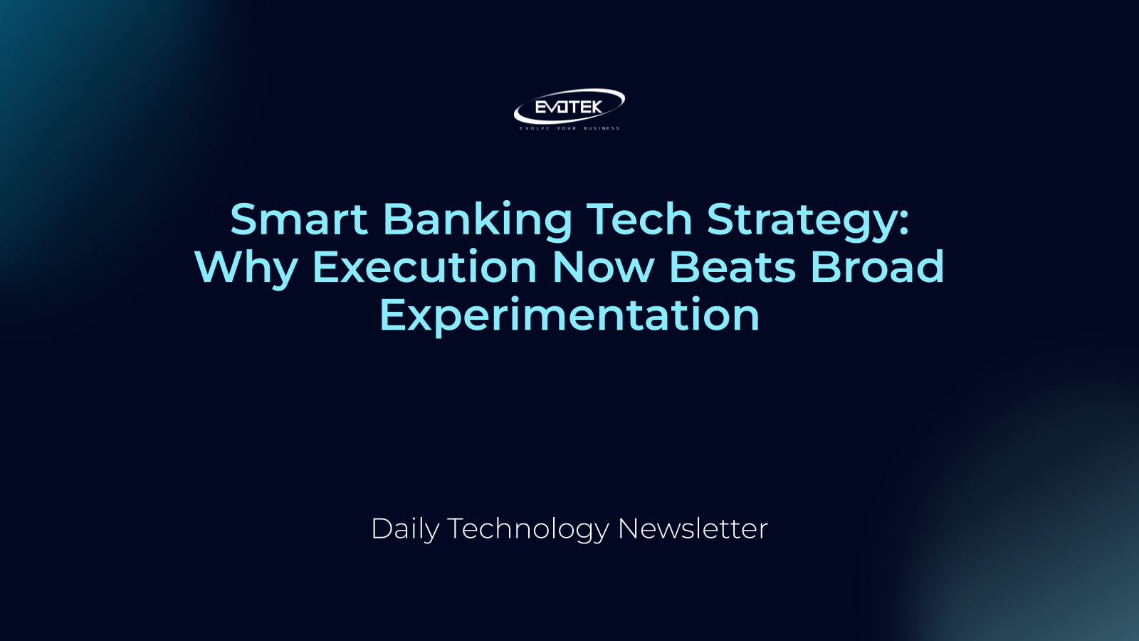 Smart Banking Tech Strategy: Why Execution Now Beats Broad Experimentation 14 15048