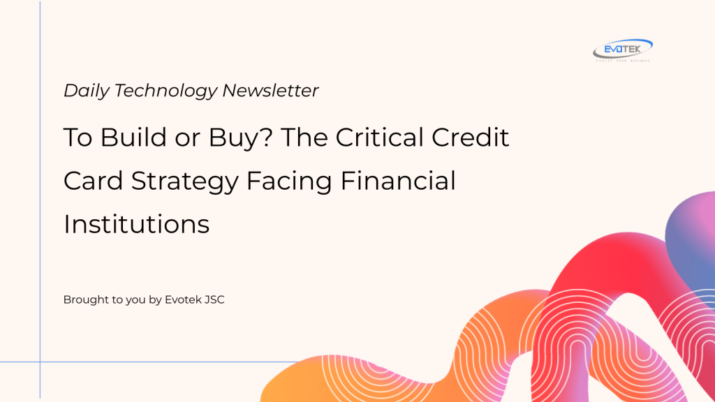 To Build or Buy? The Critical Credit Card Strategy Facing Financial Institutions 1 15419
